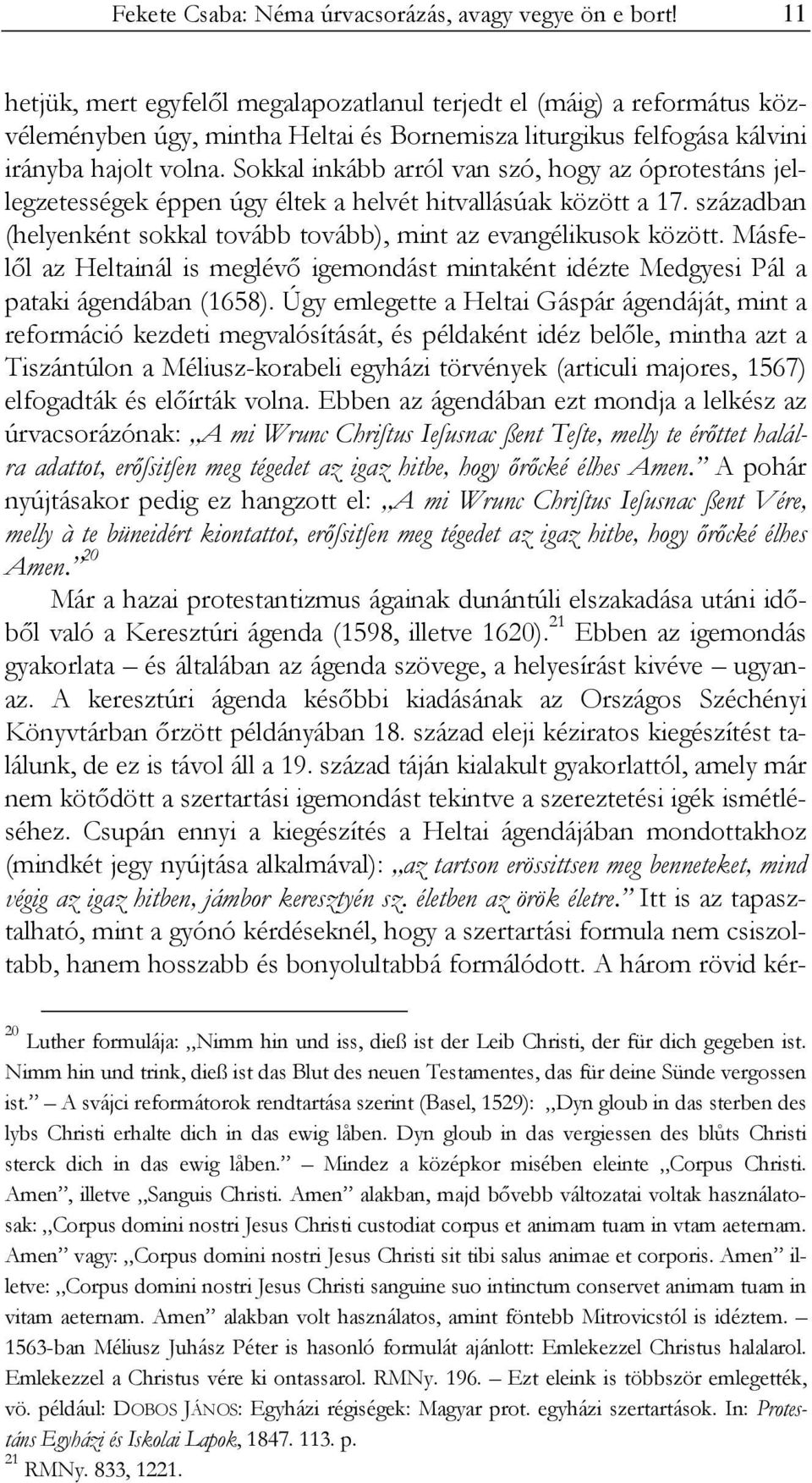 Sokkal inkább arról van szó, hogy az óprotestáns jellegzetességek éppen úgy éltek a helvét hitvallásúak között a 17. században (helyenként sokkal tovább tovább), mint az evangélikusok között.