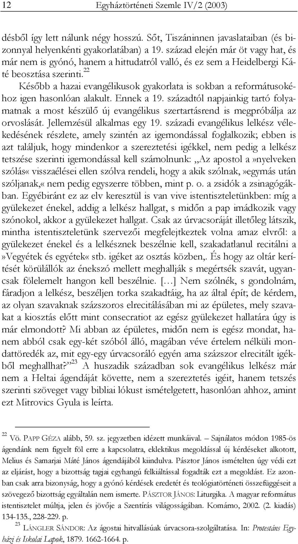 22 Később a hazai evangélikusok gyakorlata is sokban a reformátusokéhoz igen hasonlóan alakult. Ennek a 19.