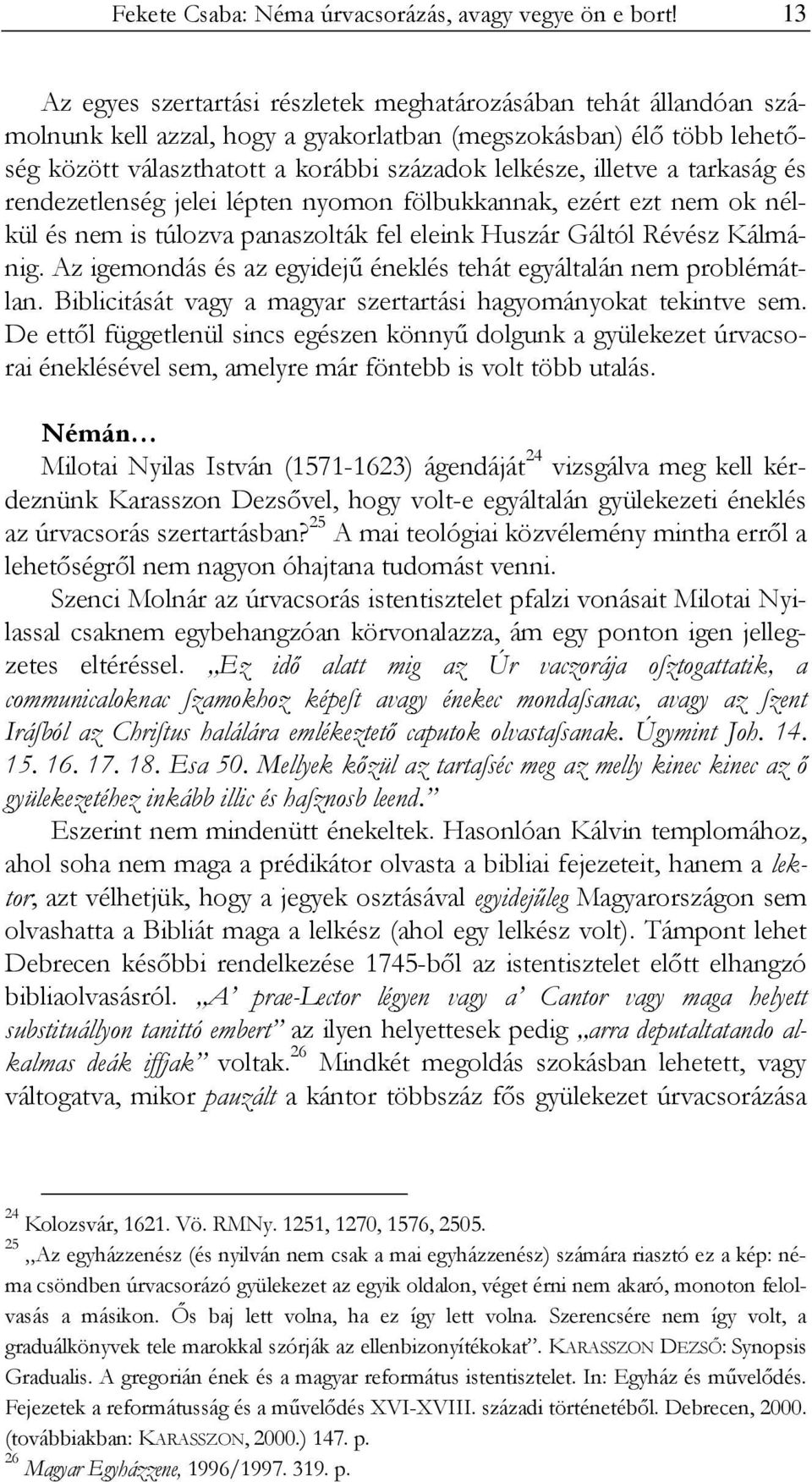 illetve a tarkaság és rendezetlenség jelei lépten nyomon fölbukkannak, ezért ezt nem ok nélkül és nem is túlozva panaszolták fel eleink Huszár Gáltól Révész Kálmánig.