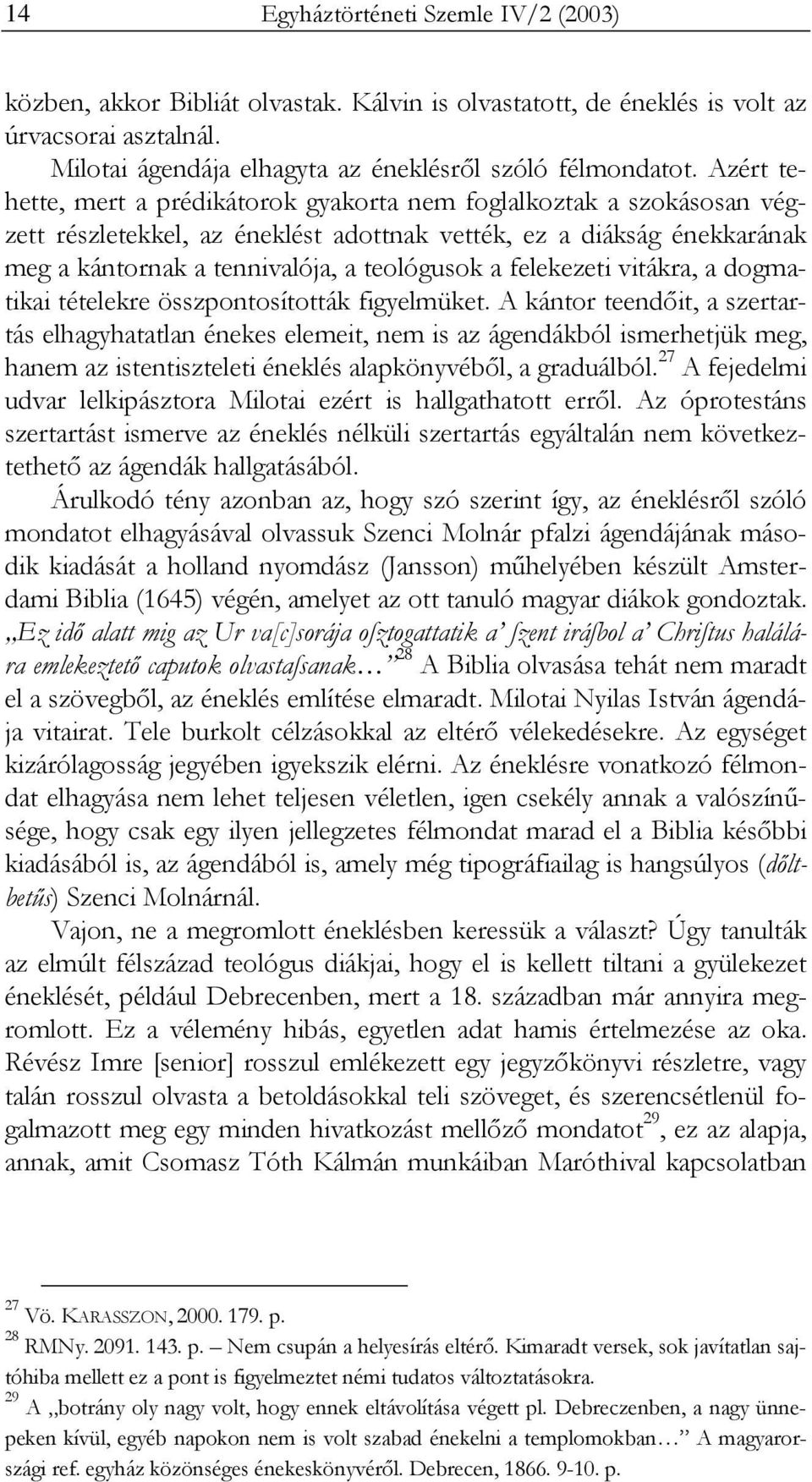 felekezeti vitákra, a dogmatikai tételekre összpontosították figyelmüket.