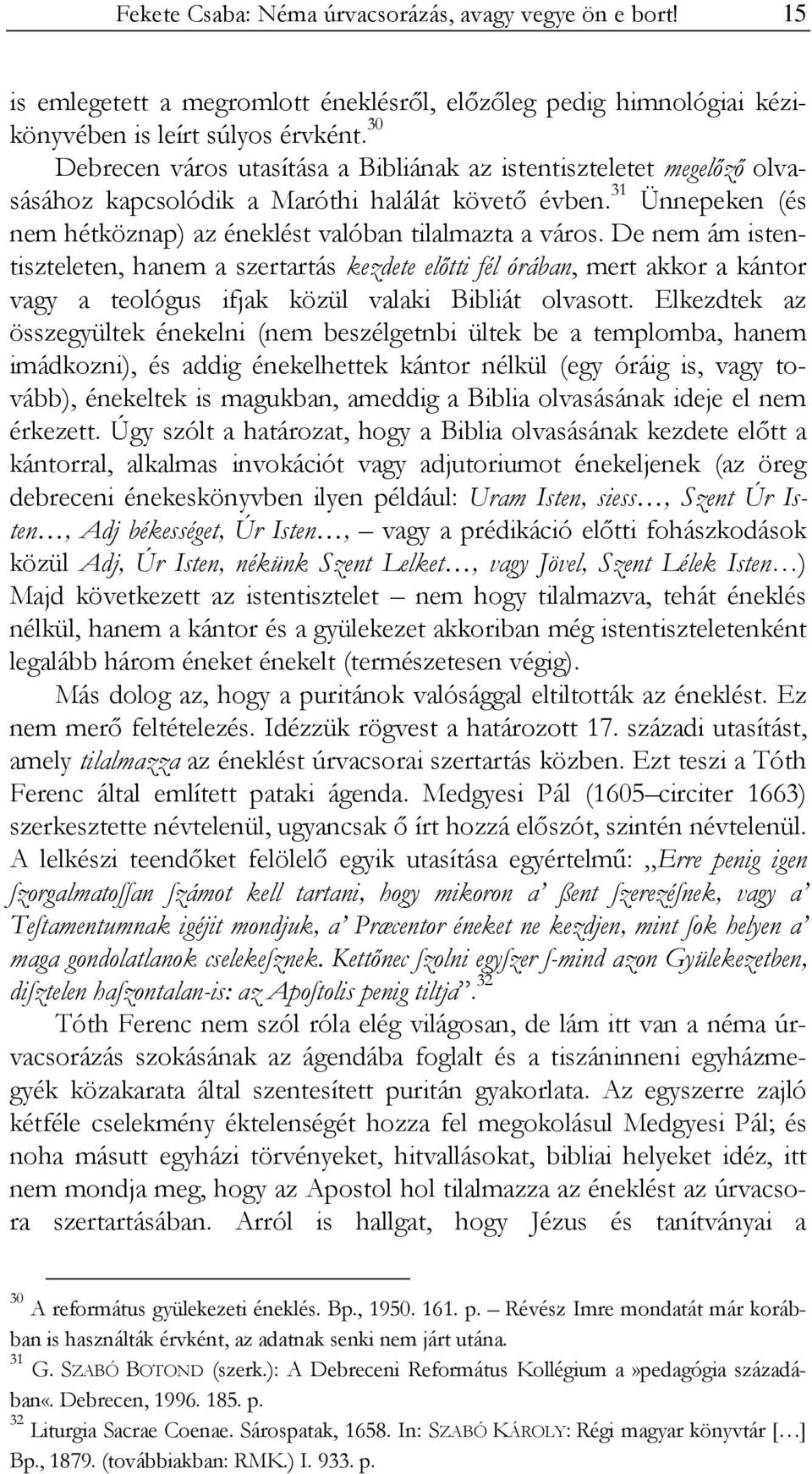 De nem ám istentiszteleten, hanem a szertartás kezdete előtti fél órában, mert akkor a kántor vagy a teológus ifjak közül valaki Bibliát olvasott.