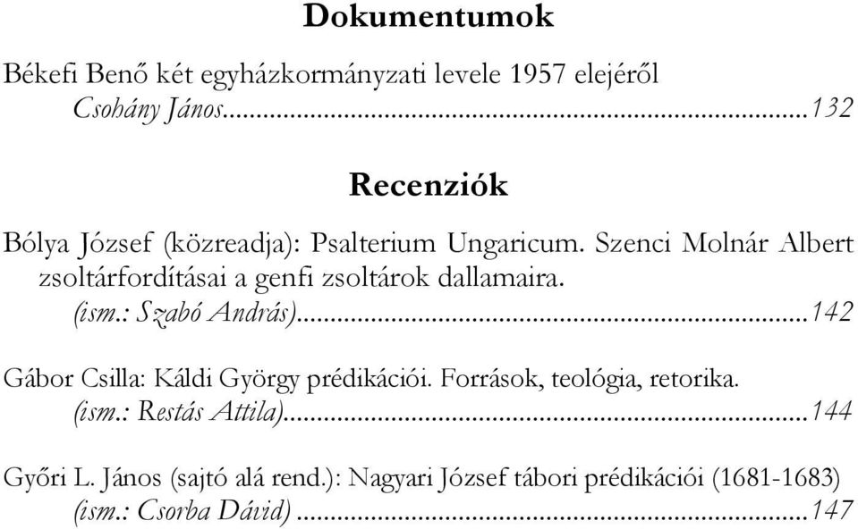 Szenci Molnár Albert zsoltárfordításai a genfi zsoltárok dallamaira. (ism.: Szabó András).