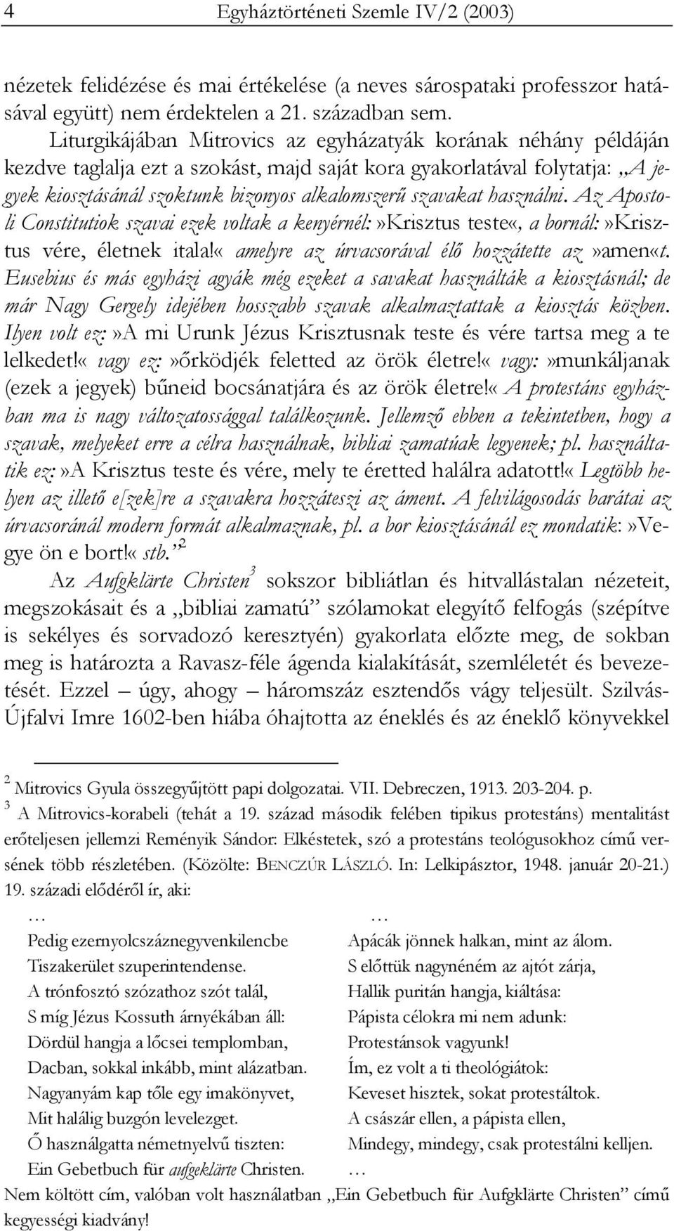 használni. Az Apostoli Constitutiok szavai ezek voltak a kenyérnél:»krisztus teste«, a bornál:»krisztus vére, életnek itala!«amelyre az úrvacsorával élő hozzátette az»amen«t.