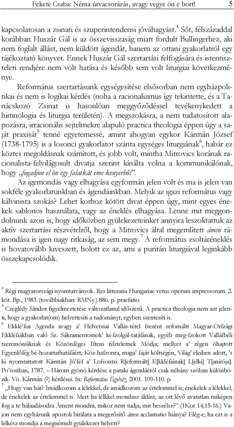 Ennek Huszár Gál szertartási felfogására és istentiszteleti rendjére nem volt hatása és később sem volt liturgiai következménye.