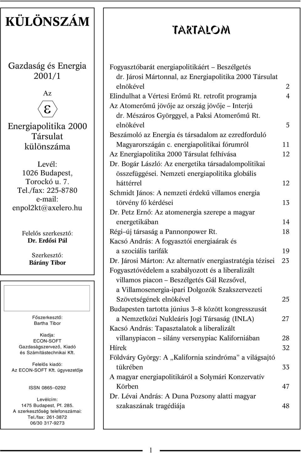 ügyvezetõje ISSN 0865 0292 Levélcím: 1475 Budapest, Pf. 285. A szerkesztôség telefonszámai: Tel./fax: 261-3872 06/30 317-9273 Fogyasztóbarát energiapolitikáért Beszélgetés dr.