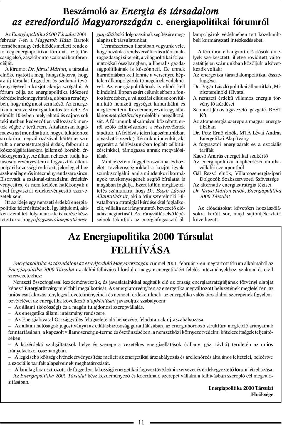 Járosi Márton, a társulat elnöke nyitotta meg, hangsúlyozva, hogy az új társulat független és szakmai tevékenységével a közjót akarja szolgálni.