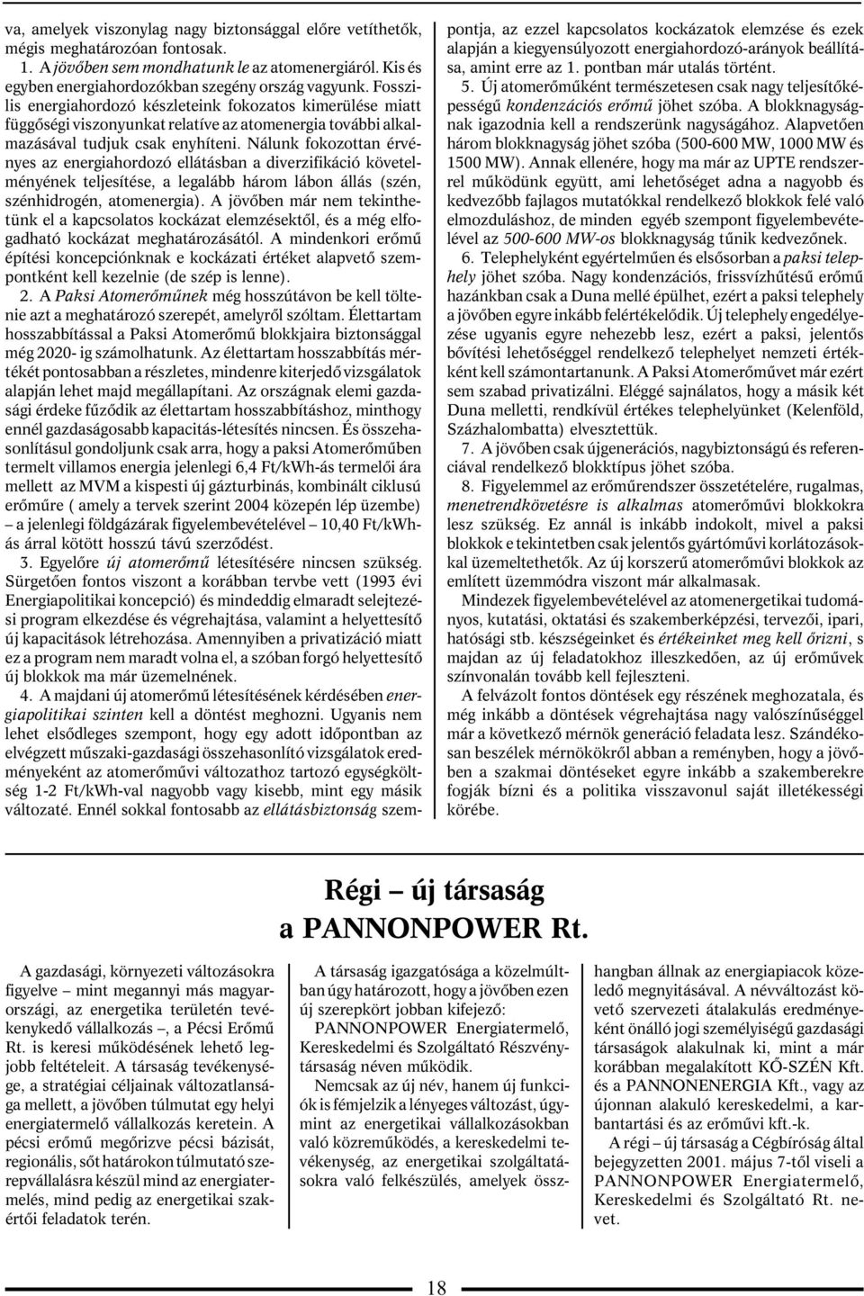 Nálunk fokozottan érvényes az energiahordozó ellátásban a diverzifikáció követelményének teljesítése, a legalább három lábon állás (szén, szénhidrogén, atomenergia).