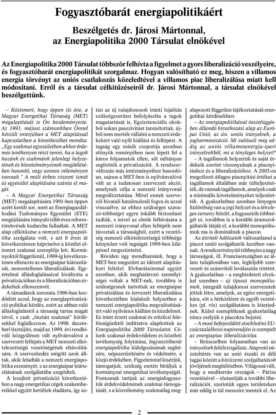 szorgalmaz. Hogyan valósítható ez meg, hiszen a villamos energia törvényt az uniós csatlakozás közeledtével a villamos piac liberalizálása miatt kell módosítani.