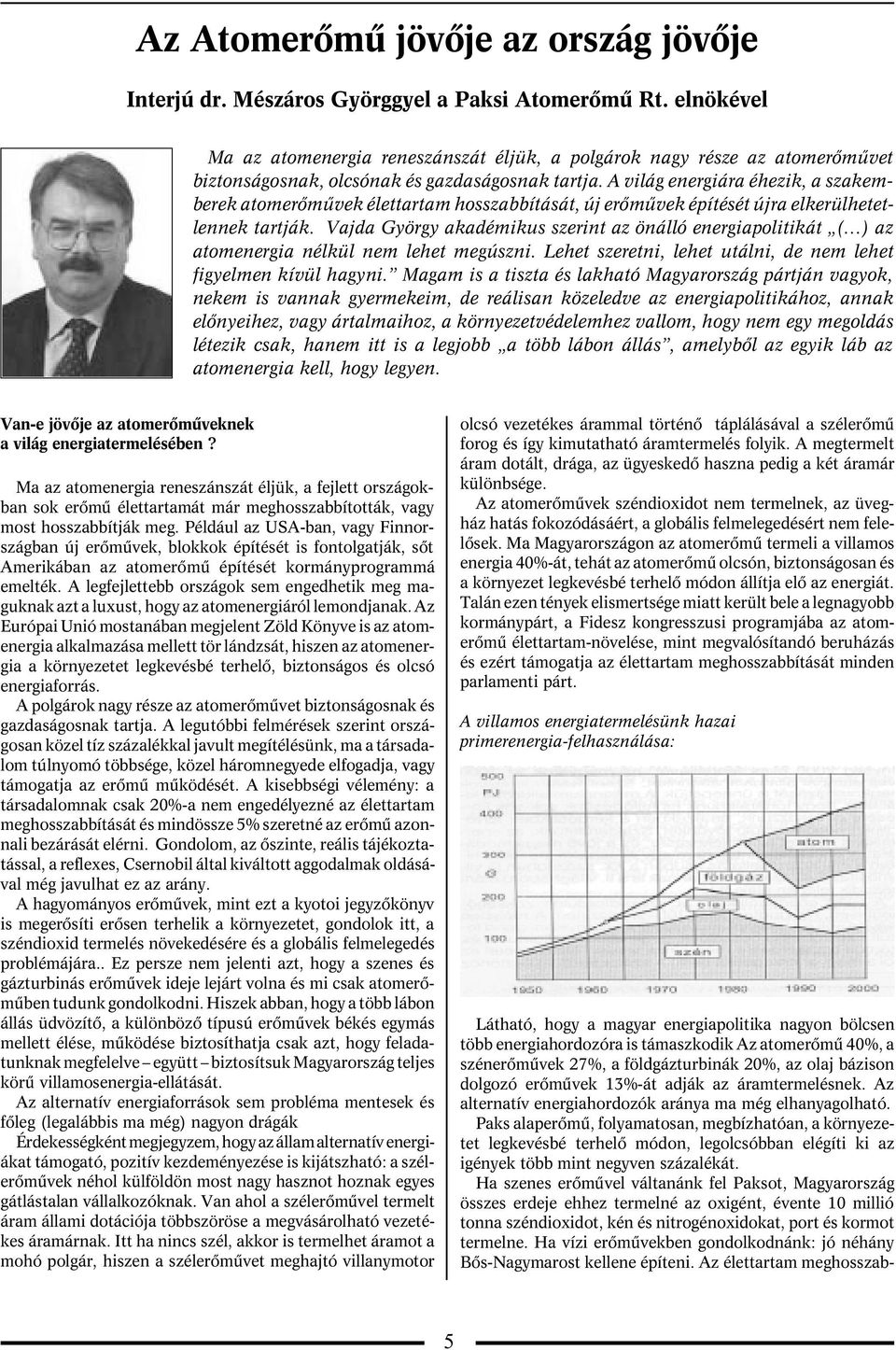 A világ energiára éhezik, a szakemberek atomerõmûvek élettartam hosszabbítását, új erõmûvek építését újra elkerülhetetlennek tartják.