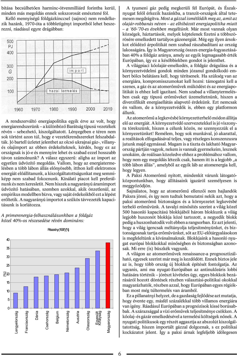 hogy energiarendszerünk a különbözõ Barátság típusú vezetékek révén sebezhetõ, kiszolgáltatott. Lényegében e téren nem sok történt azon túl, hogy e vezetékrendszereket felszabdalták.