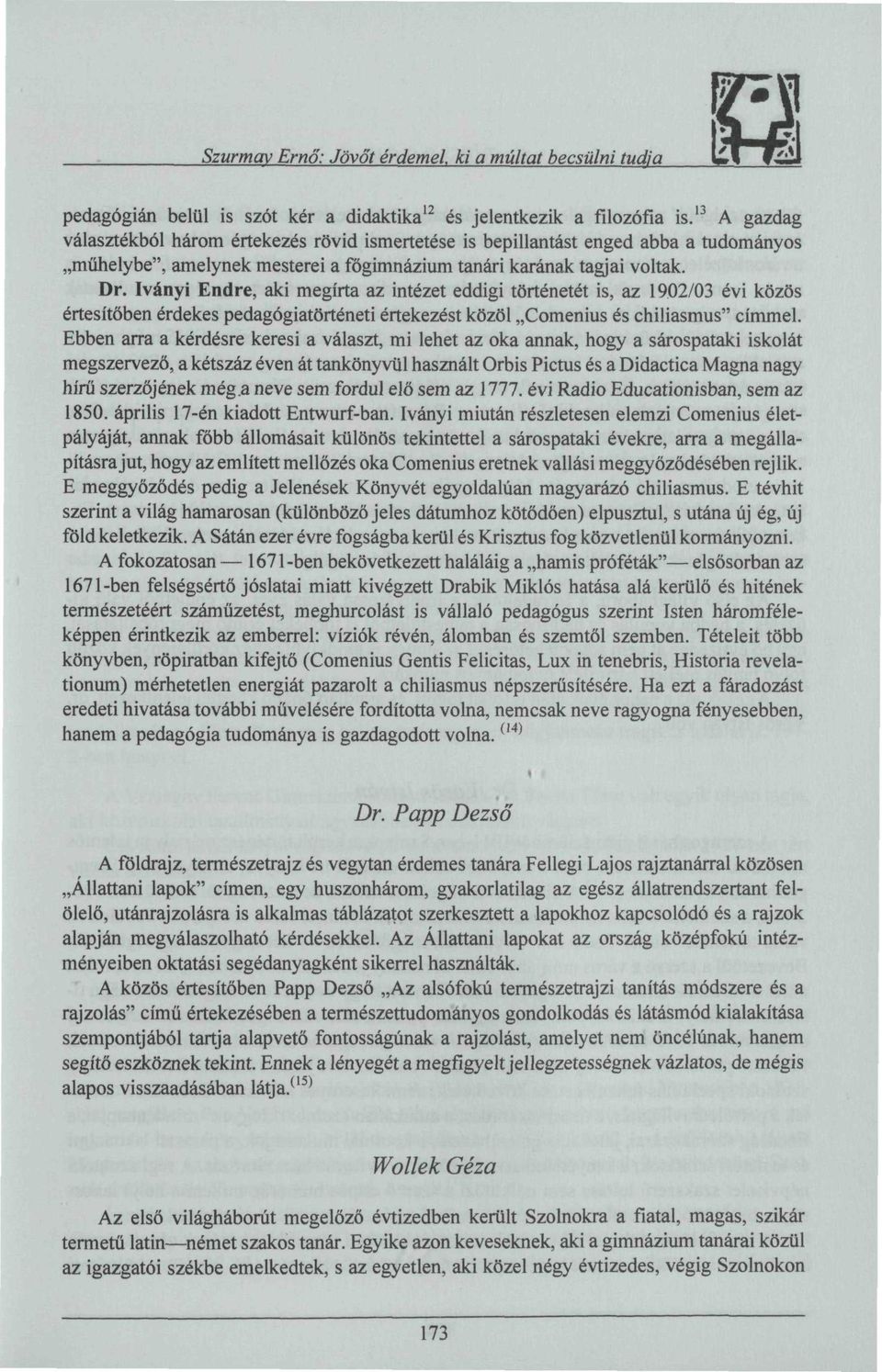 Iványi Endre, aki megírta az intézet eddigi történetét is, az 1902/03 évi közös értesítőben érdekes pedagógiatörténeti értekezést közöl Comenius és chiliasmus" címmel.