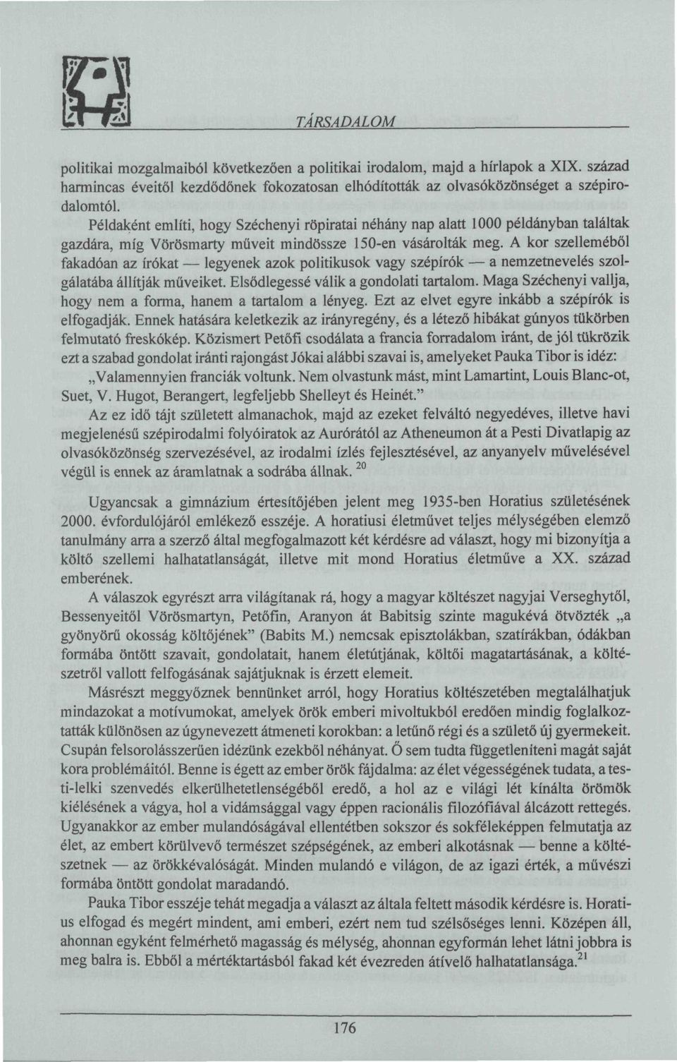 A kor szelleméből fakadóan az írókat legyenek azok politikusok vagy szépírók a nemzetnevelés szolgálatába állítják műveiket. Elsődlegessé válik a gondolati tartalom.