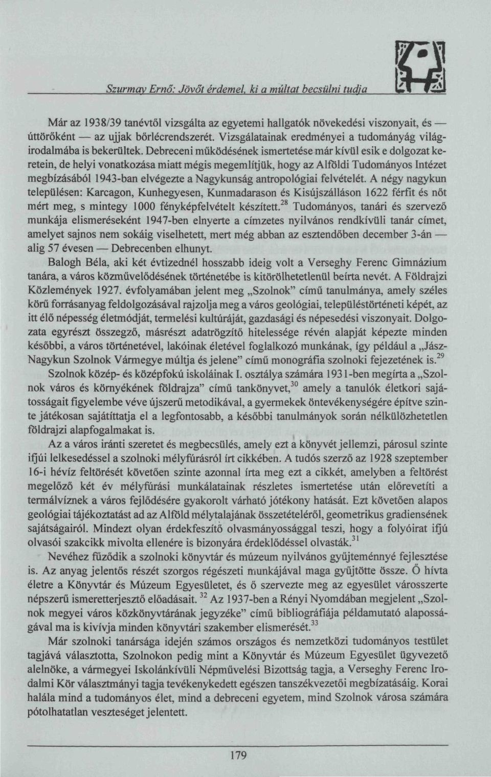 Debreceni működésének ismertetése már kívül esik e dolgozat keretein, de helyi vonatkozása miatt mégis megemlítjük, hogy az Alföldi Tudományos Intézet megbízásából 1943-ban elvégezte a Nagykunság