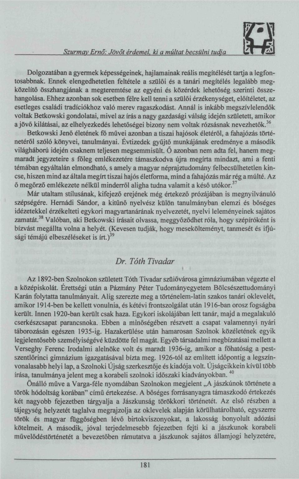 Ehhez azonban sok esetben félre kell tenni a szülői érzékenységet, előítéletet, az esetleges családi tradíciókhoz való merev ragaszkodást.