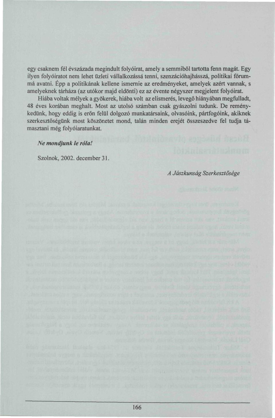 Hiába voltak mélyek a gyökerek, hiába volt az elismerés, levegő hiányában megfulladt, 48 éves korában meghalt. Most az utolsó számban csak gyászolni tudunk.