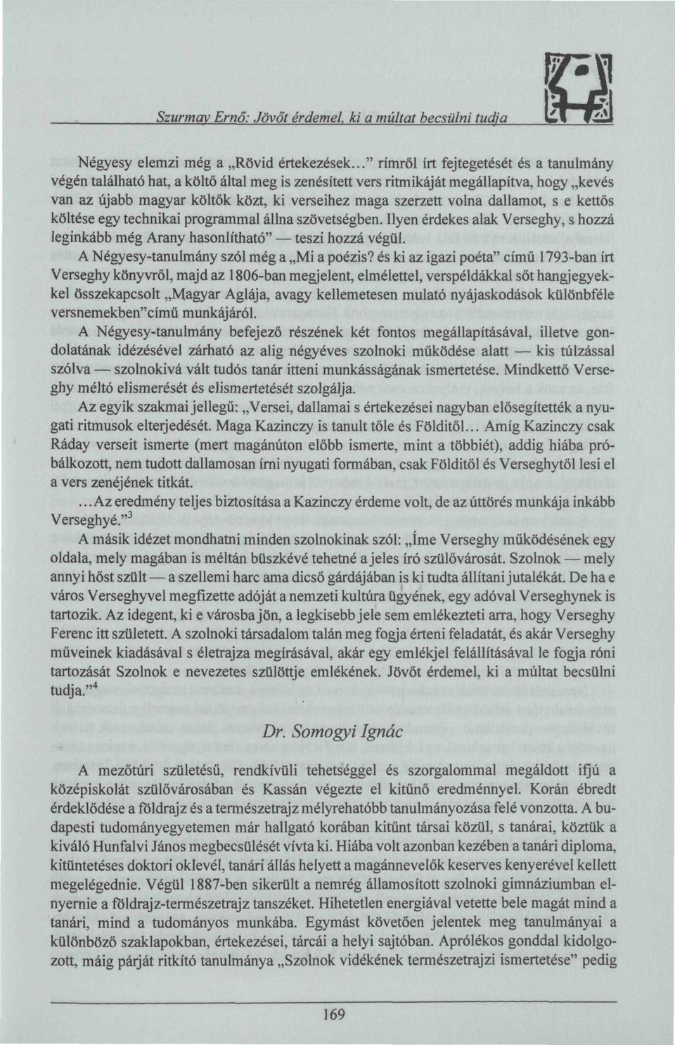 volna dallamot, s e kettős költése egy technikai programmal állna szövetségben. Ilyen érdekes alak Verseghy, s hozzá leginkább még Arany hasonlítható" teszi hozzá végül.