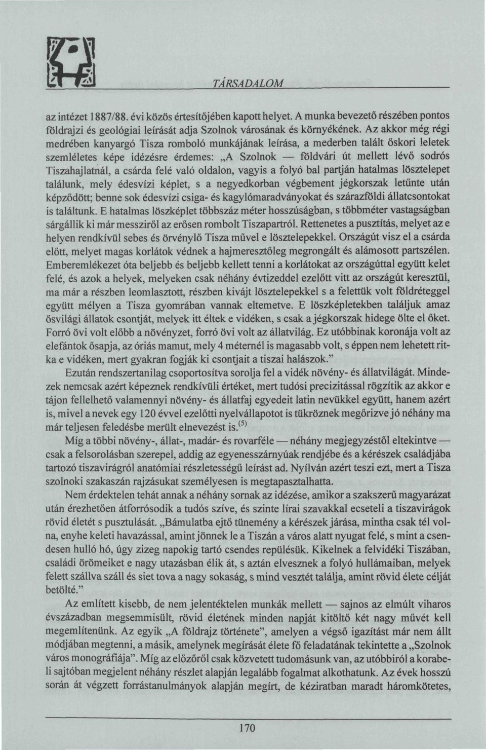 csárda felé való oldalon, vagyis a folyó bal partján hatalmas lösztelepet találunk, mely édesvízi képlet, s a negyedkorban végbement jégkorszak letűnte után képződött; benne sok édesvízi csiga- és