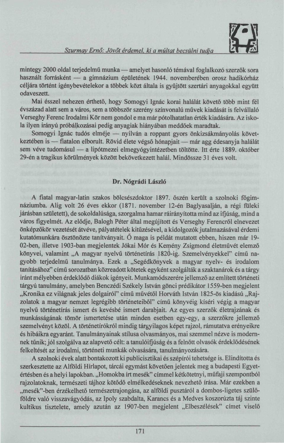 Mai ésszel nehezen érthető, hogy Somogyi Ignác korai halálát követő több mint fél évszázad alatt sem a város, sem a többször szerény színvonalú művek kiadását is felvállaló Verseghy Ferenc Irodalmi