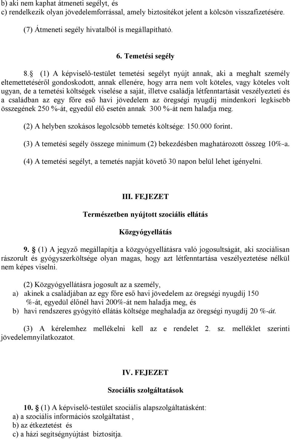 (1) A képviselő-testület temetési segélyt nyújt annak, aki a meghalt személy eltemettetéséről gondoskodott, annak ellenére, hogy arra nem volt köteles, vagy köteles volt ugyan, de a temetési