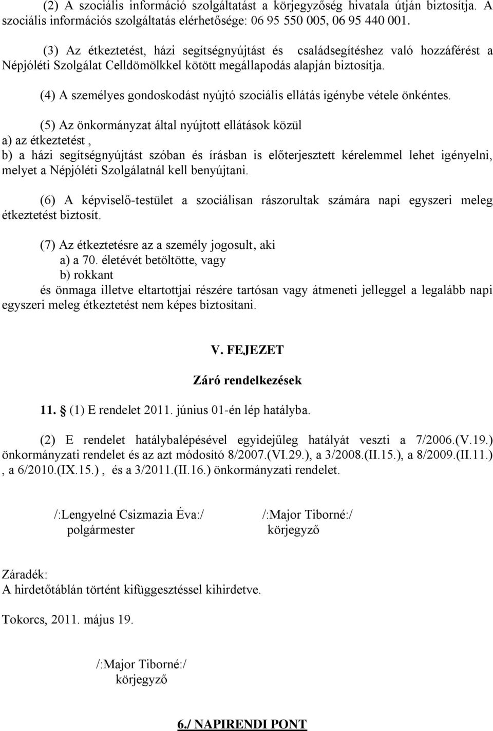 (4) A személyes gondoskodást nyújtó szociális ellátás igénybe vétele önkéntes.