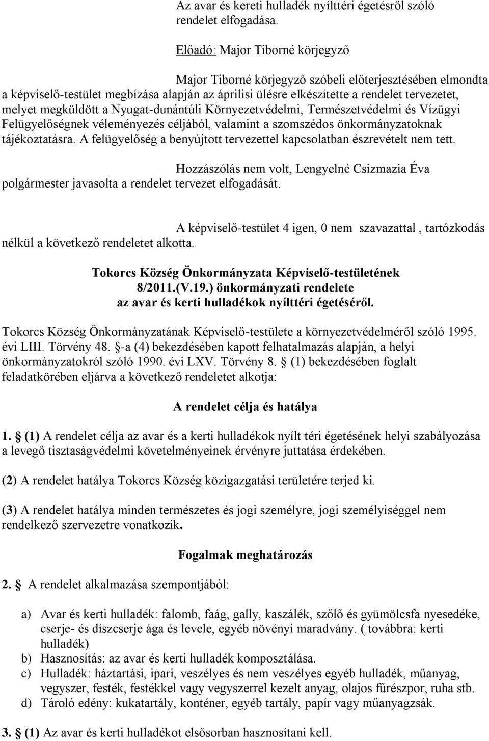 megküldött a Nyugat-dunántúli Környezetvédelmi, Természetvédelmi és Vízügyi Felügyelőségnek véleményezés céljából, valamint a szomszédos önkormányzatoknak tájékoztatásra.