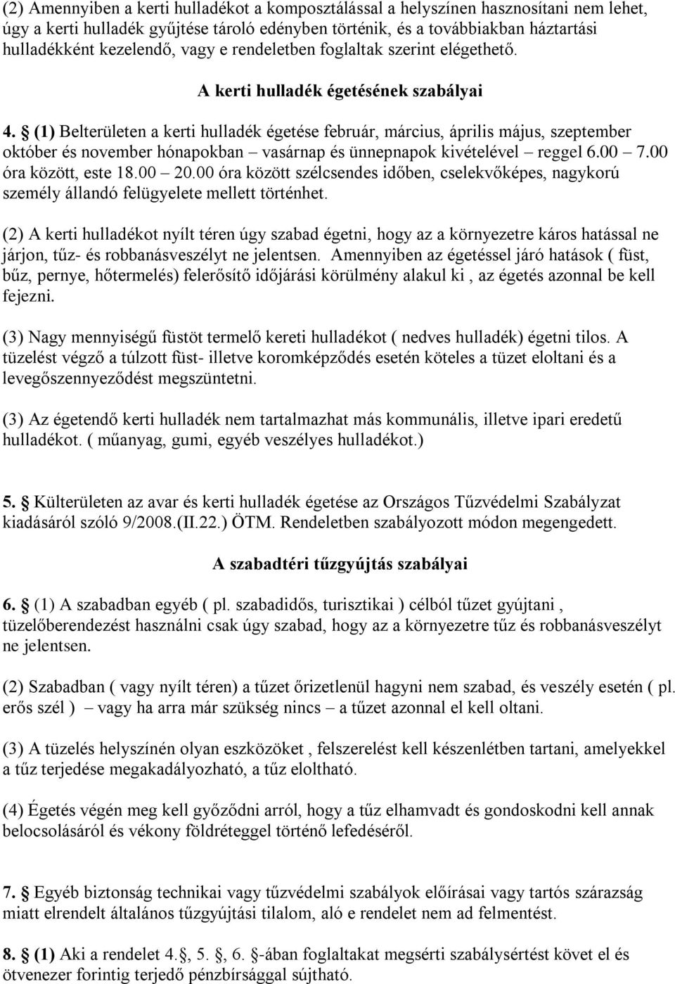 (1) Belterületen a kerti hulladék égetése február, március, április május, szeptember október és november hónapokban vasárnap és ünnepnapok kivételével reggel 6.00 7.00 óra között, este 18.00 20.