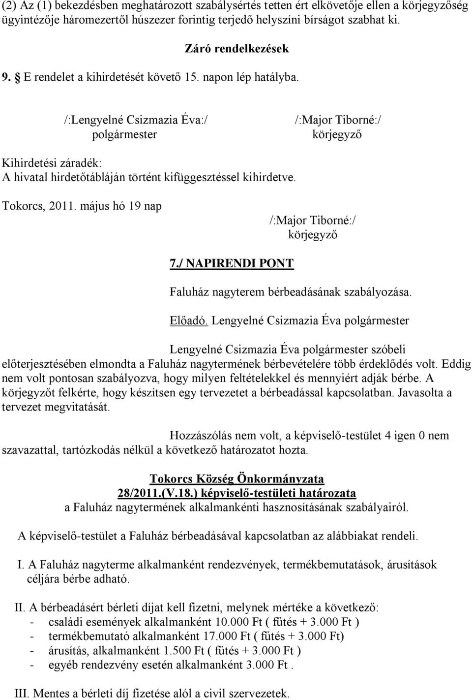 /:Lengyelné Csizmazia Éva:/ polgármester /:Major Tiborné:/ körjegyző Kihirdetési záradék: A hivatal hirdetőtábláján történt kifüggesztéssel kihirdetve. Tokorcs, 2011.