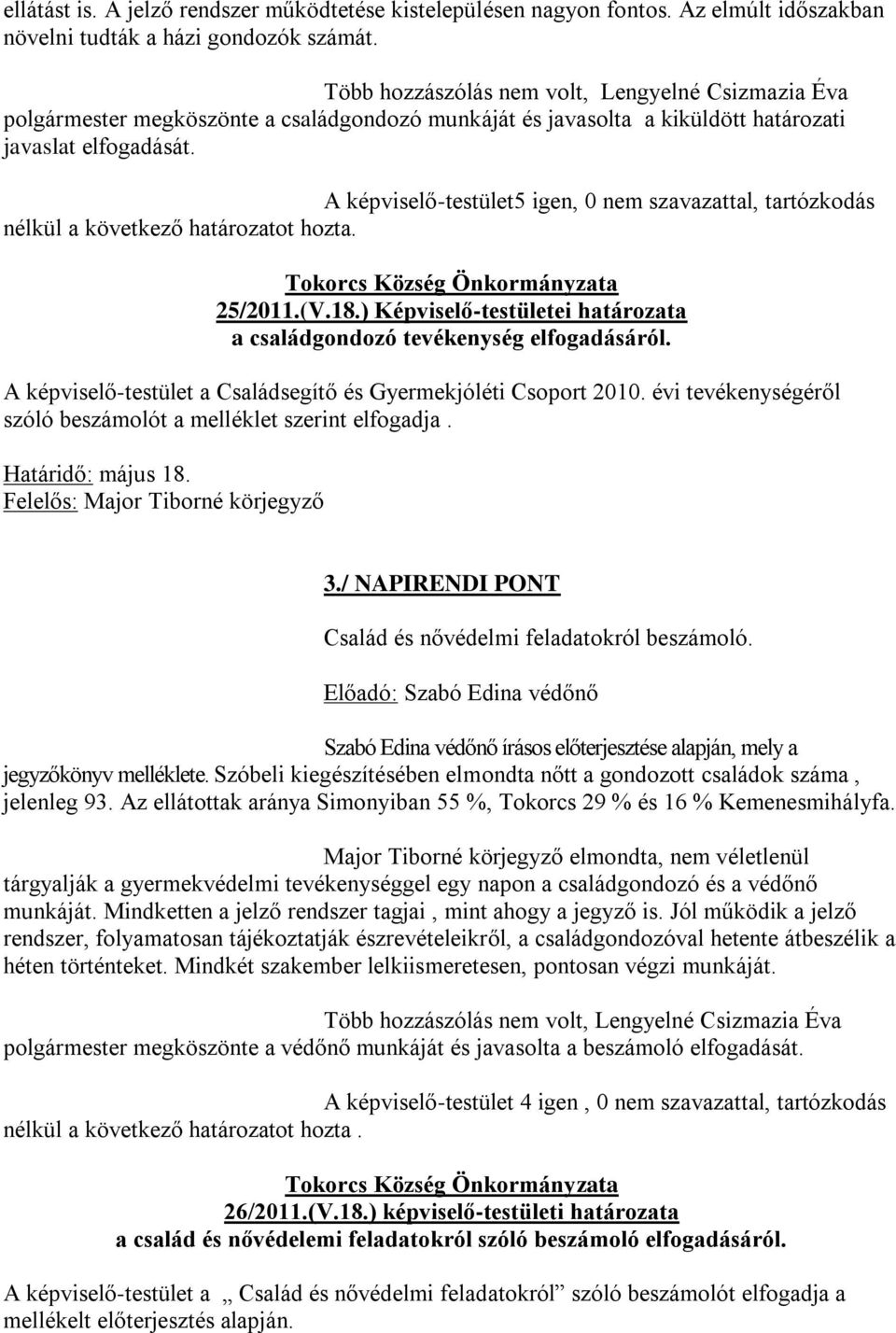 A képviselő-testület5 igen, 0 nem szavazattal, tartózkodás nélkül a következő határozatot hozta. Tokorcs Község Önkormányzata 25/2011.(V.18.