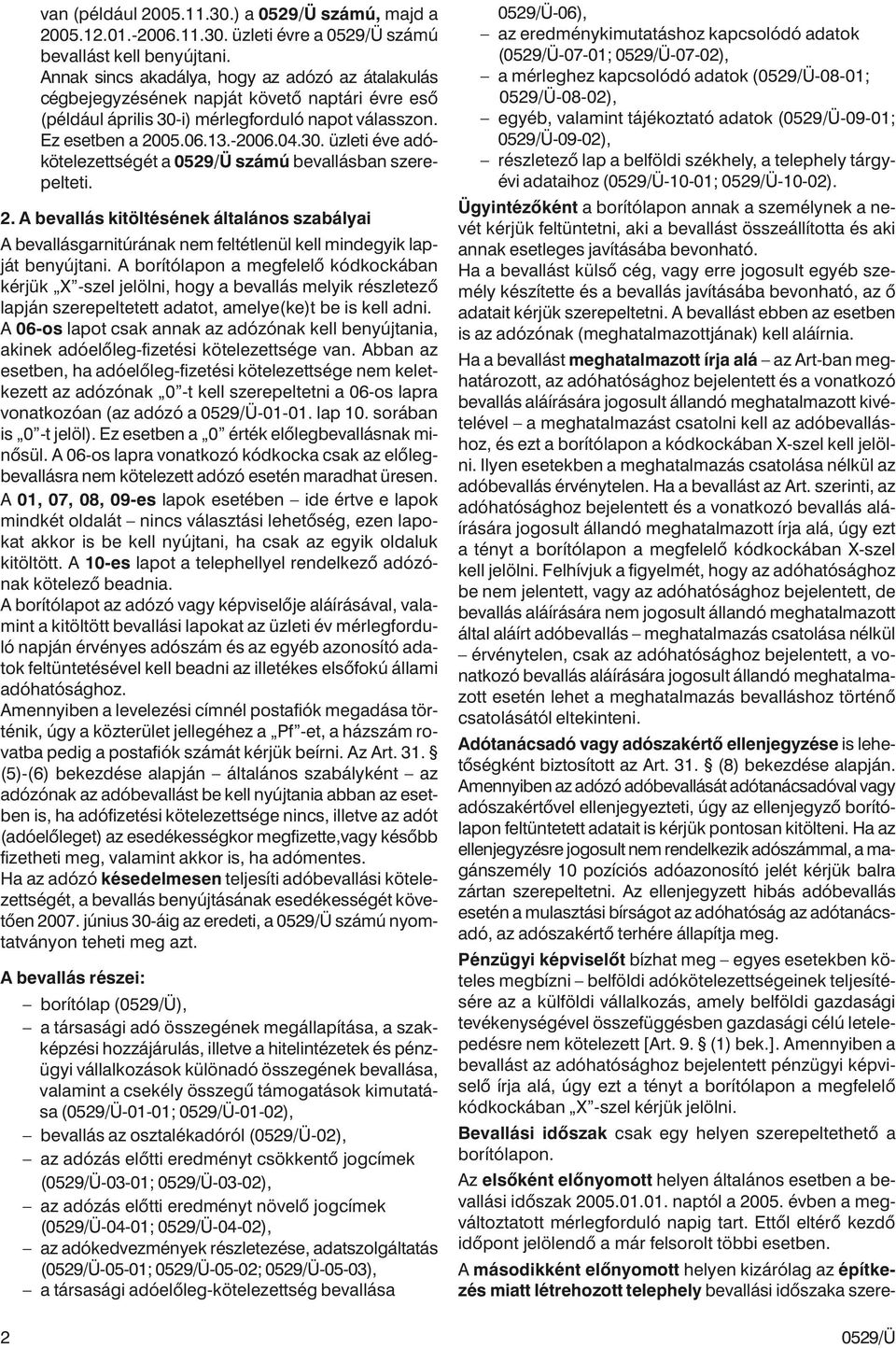 2. A bevallás kitöltésének általános szabályai A bevallásgarnitúrának nem feltétlenül kell mindegyik lapját benyújtani.