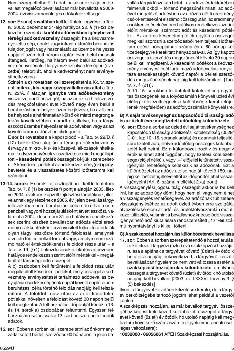 (1)-(2) bekezdése szerint a korábbi adóévekben igénybe vett térségi adókedvezmény összegét, ha a kedvezményezett a gép, épület vagy infrastrukturális beruházás tulajdonjogát vagy használatát az