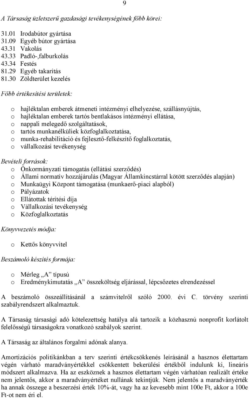 melegedő szolgáltatások, o tartós munkanélküliek közfoglalkoztatása, o munka-rehabilitáció és fejlesztő-felkészítő foglalkoztatás, o vállalkozási tevékenység Bevételi források: o Önkormányzati