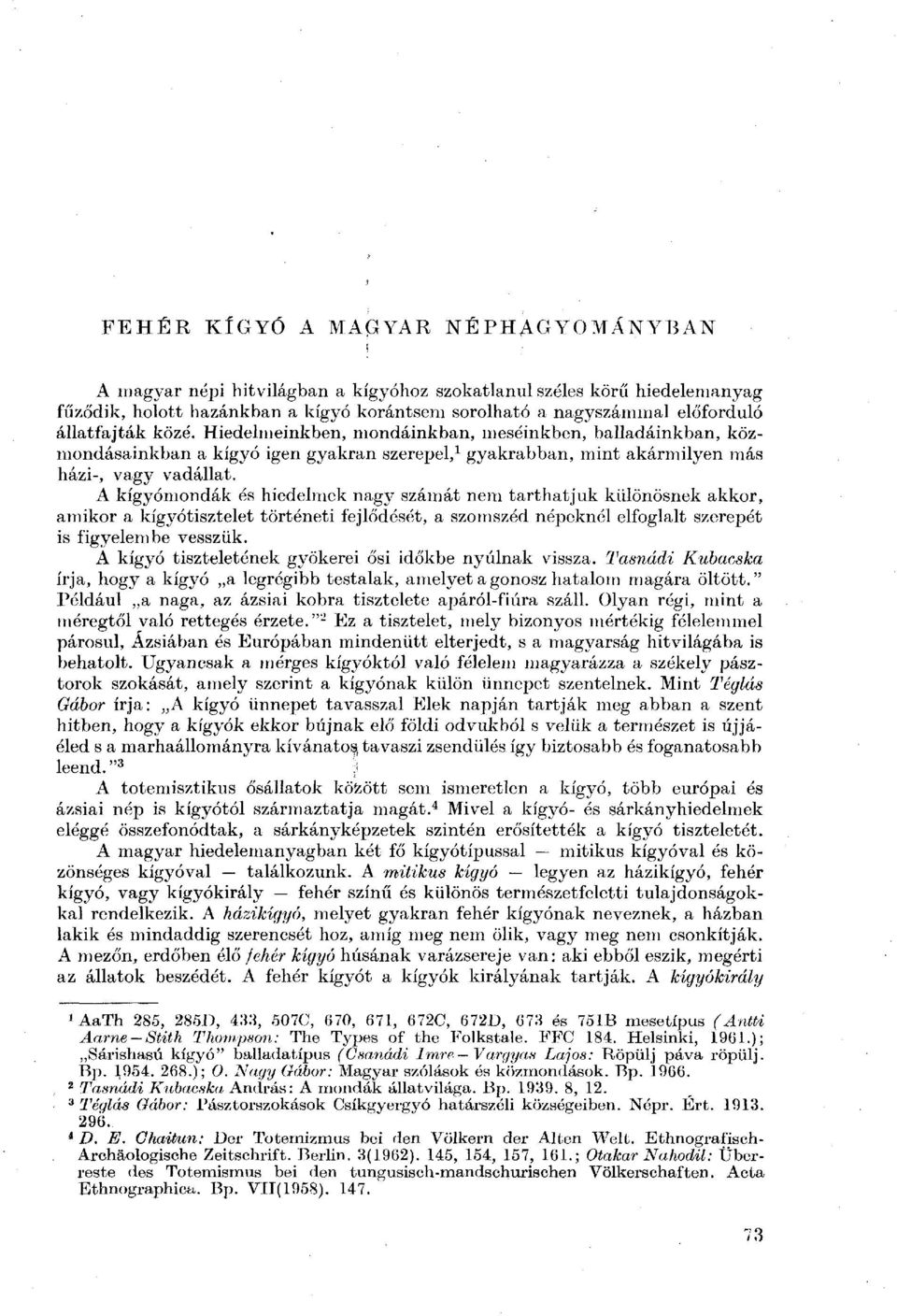 A kígyómondák és hiedelmek nagy számát nem tarthatjuk különösnek akkor, amikor a kígyótisztelet történeti fejlődését, a szomszéd népeknél elfoglalt szerepét is figyelembe vesszük.