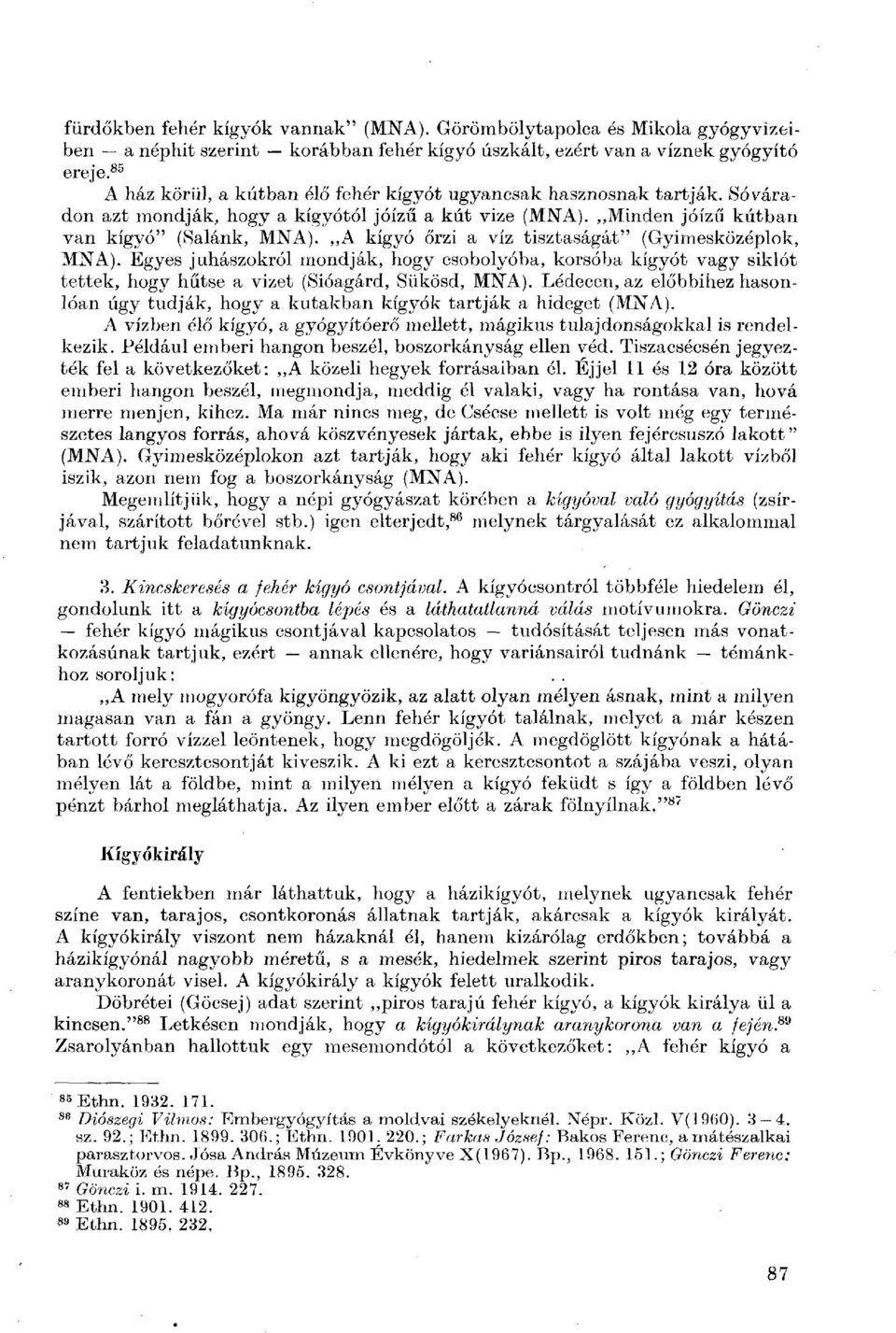 A kígyó őrzi a víz tisztaságát" (Gyimesközéplok, MNA). Egyes juhászokról mondják, hogy csobolyóba, korsóba kígyót vagy siklót tettek, hogy hűtse a vizet (Sióagárd, Sükösd, MNA).