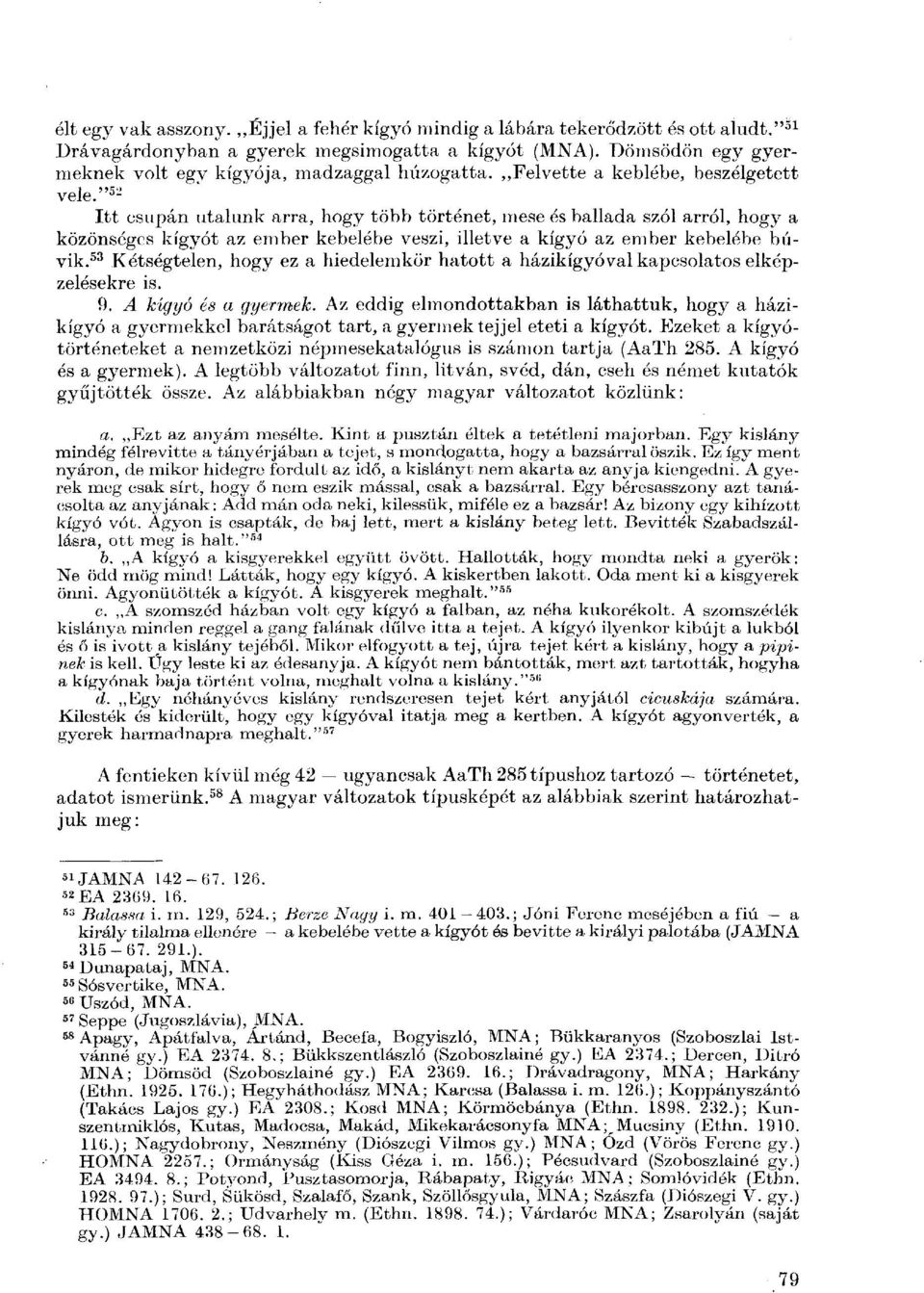 " 52 Itt csupán utalunk arra, hogy több történet, mese és ballada szól arról, hogy a közönséges kígyót az ember kebelébe veszi, illetve a kígyó az ember kebelébe búvik.