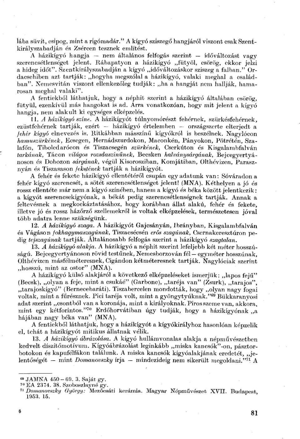 Szentkirályszabadján a kígyó időváltozáskor sziszeg a falban." Ordacsehiben azt tartják: hogyha megszólal a házikígyó, valaki meghal a családban".