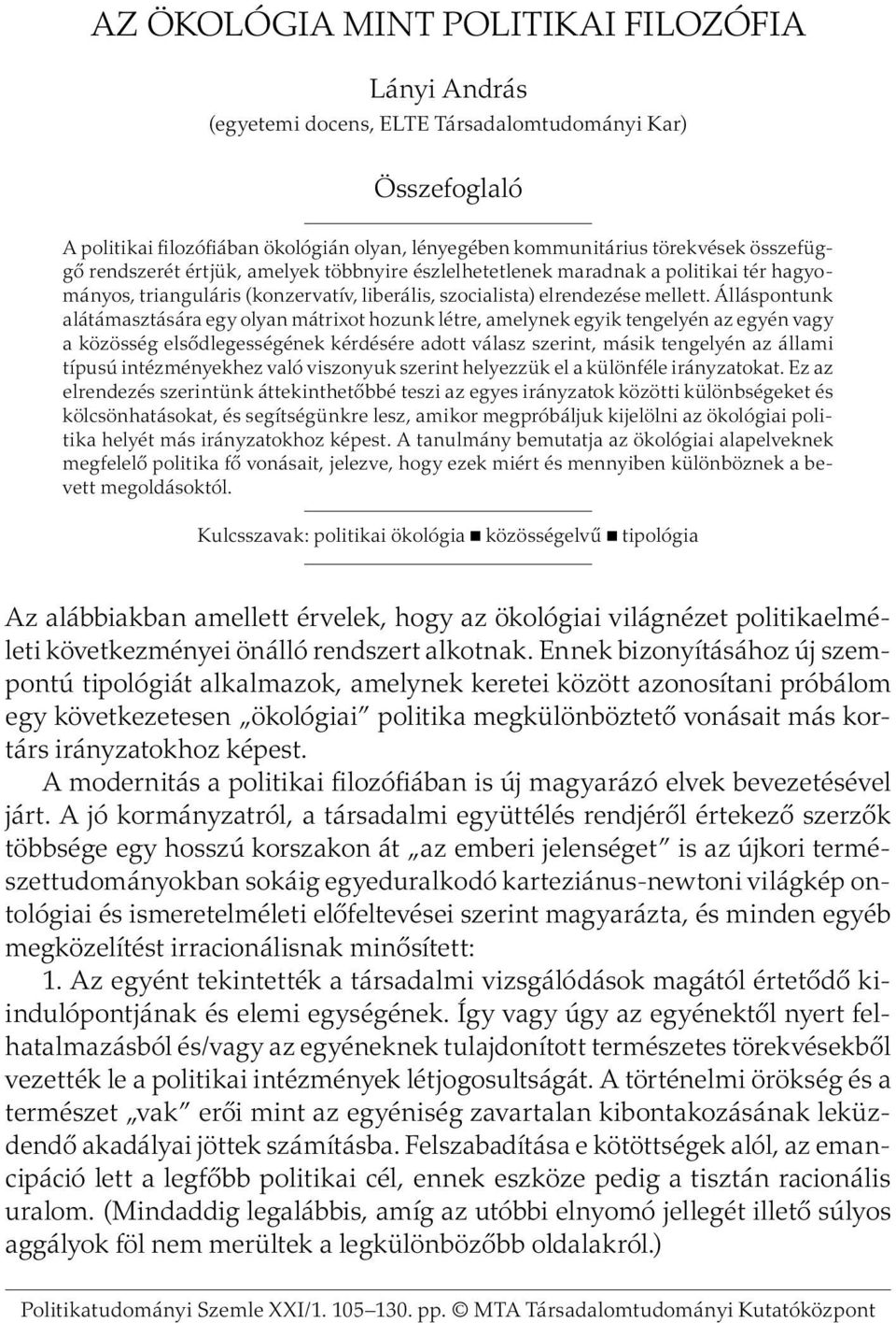 Álláspontunk alátámasztására egy olyan mátrixot hozunk létre, amelynek egyik tengelyén az egyén vagy a közösség elsődlegességének kérdésére adott válasz szerint, másik tengelyén az állami típusú