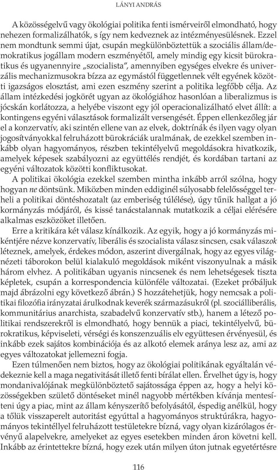 egységes elvekre és univerzális mechanizmusokra bízza az egymástól függetlennek vélt egyének közötti igazságos elosztást, ami ezen eszmény szerint a politika legfőbb célja.