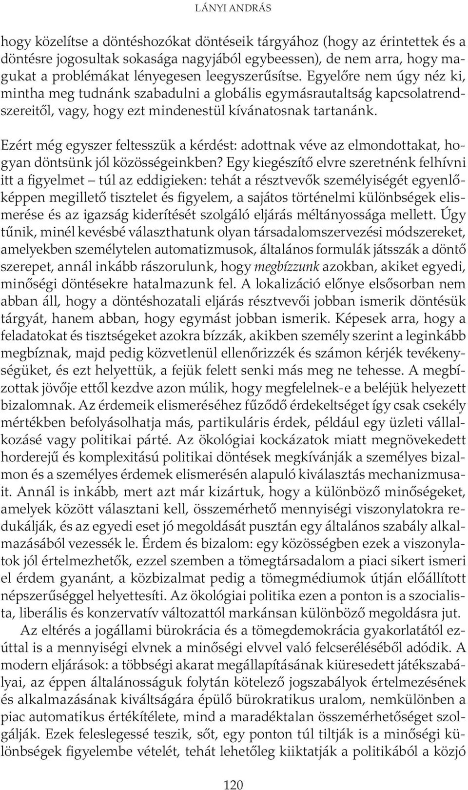 Ezért még egyszer feltesszük a kérdést: adottnak véve az elmondottakat, hogyan döntsünk jól közösségeinkben?