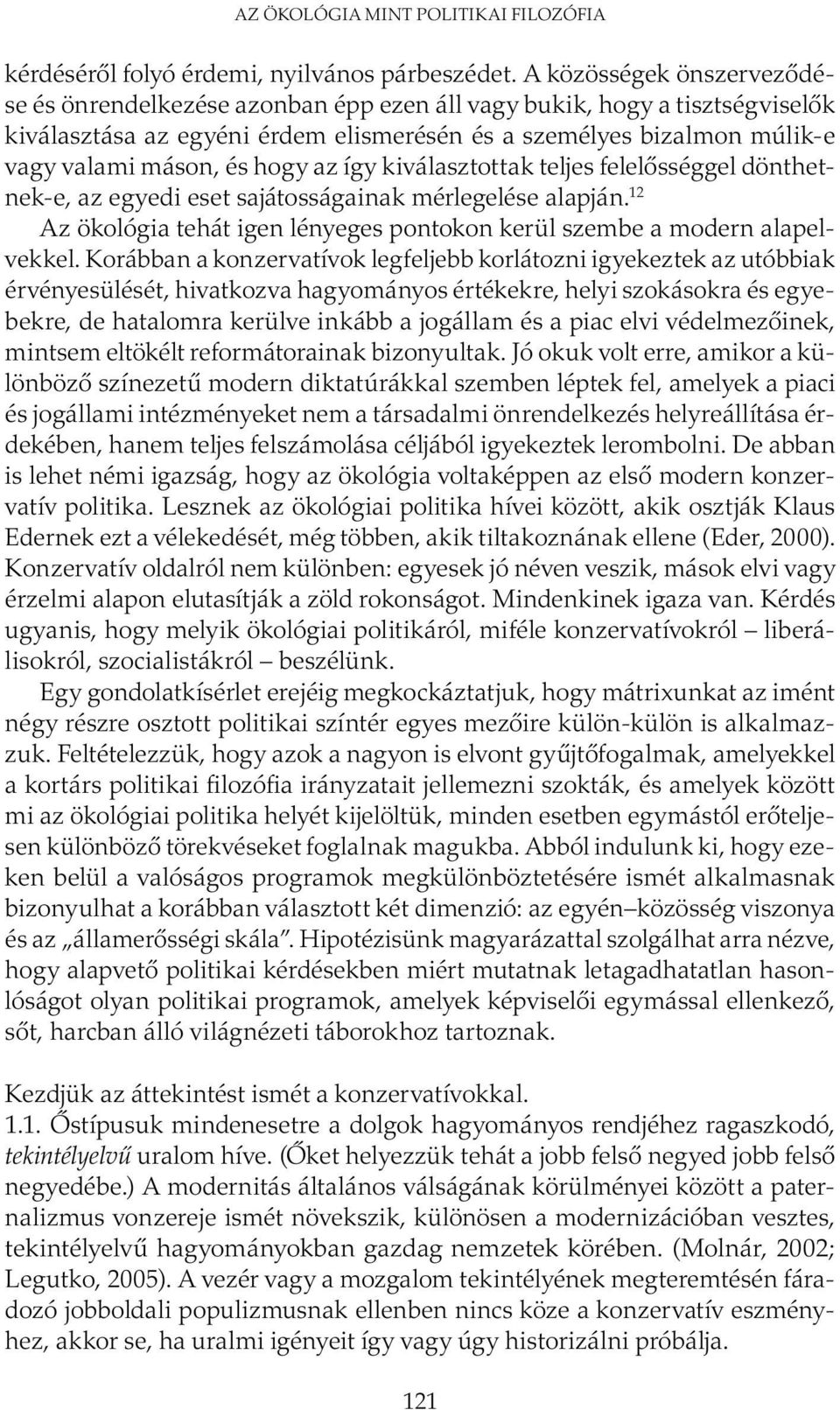 hogy az így kiválasztottak teljes felelősséggel dönthetnek-e, az egyedi eset sajátosságainak mérlegelése alapján. 12 Az ökológia tehát igen lényeges pontokon kerül szembe a modern alapelvekkel.