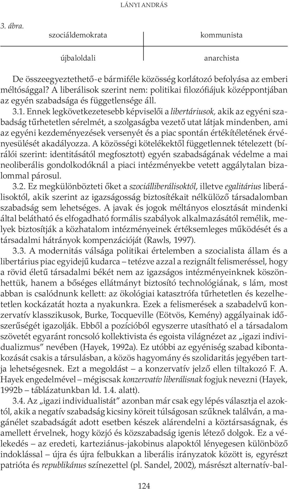 Ennek legkövetkezetesebb képviselői a libertáriusok, akik az egyéni szabadság tűrhetetlen sérelmét, a szolgaságba vezető utat látjak mindenben, ami az egyéni kezdeményezések versenyét és a piac