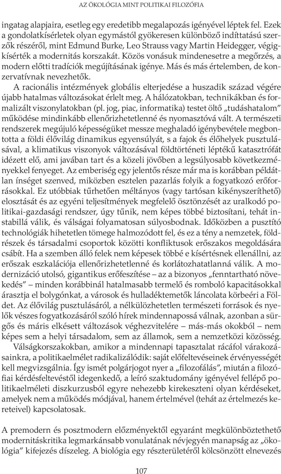 Közös vonásuk mindenesetre a megőrzés, a modern előtti tradíciók megújításának igénye. Más és más értelemben, de konzervatívnak nevezhetők.