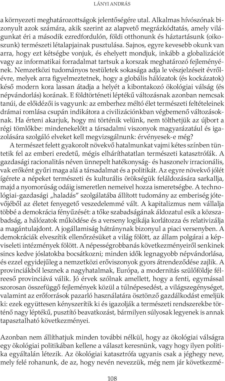 pusztulása. Sajnos, egyre kevesebb okunk van arra, hogy ezt kétségbe vonjuk, és ehelyett mondjuk, inkább a globalizációt vagy az informatikai forradalmat tartsuk a korszak meghatározó fejleményének.