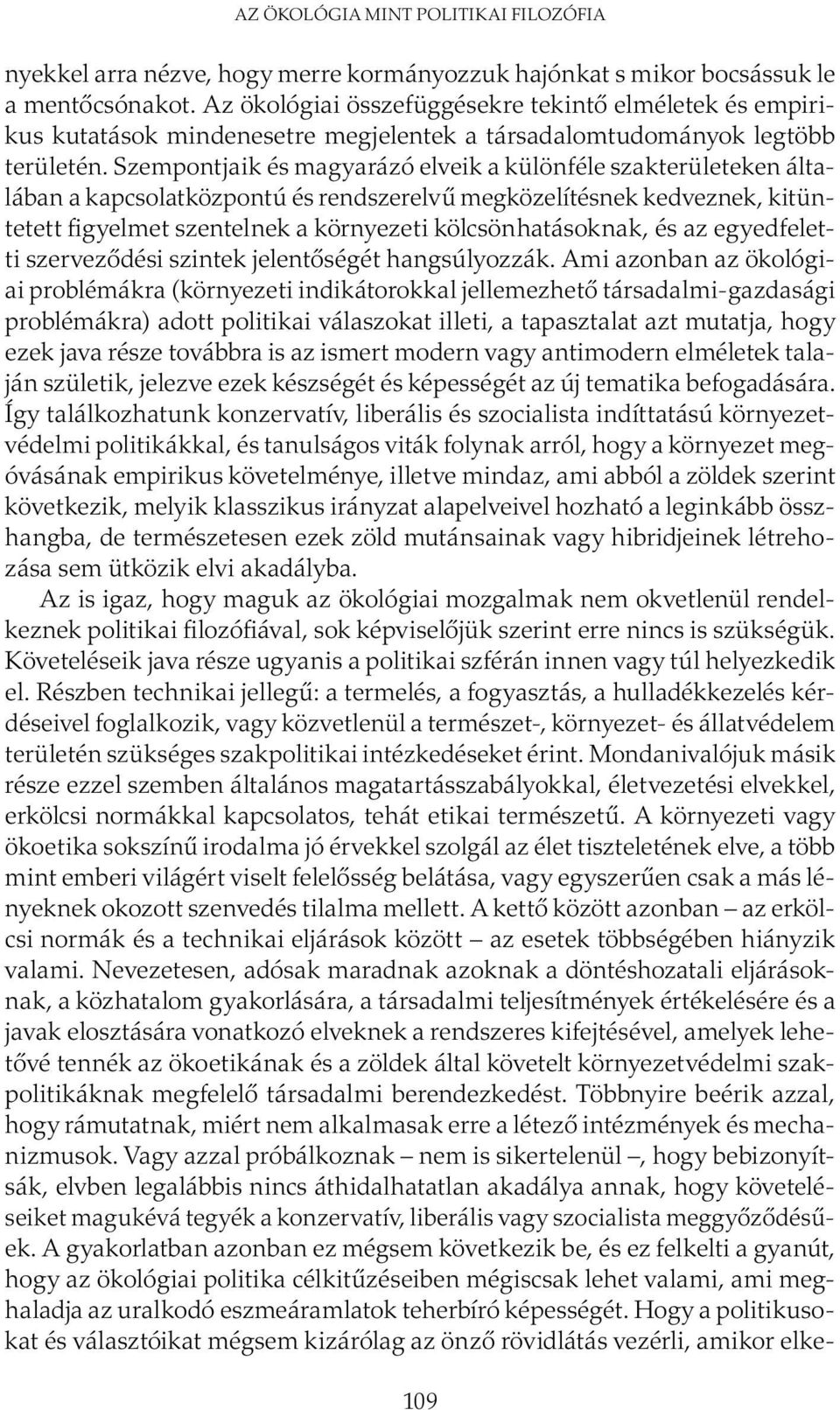 Szempontjaik és magyarázó elveik a különféle szakterületeken általában a kapcsolatközpontú és rendszerelvű megközelítésnek kedveznek, kitüntetett figyelmet szentelnek a környezeti kölcsönhatásoknak,