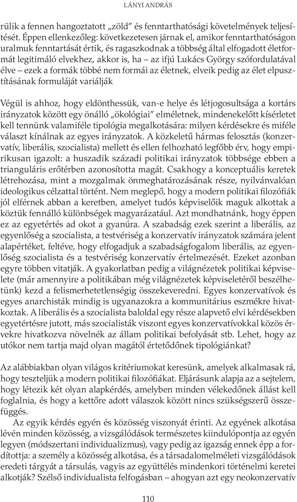 Lukács György szófordulatával élve ezek a formák többé nem formái az életnek, elveik pedig az élet elpusztításának formuláját variálják Végül is ahhoz, hogy eldönthessük, van-e helye és