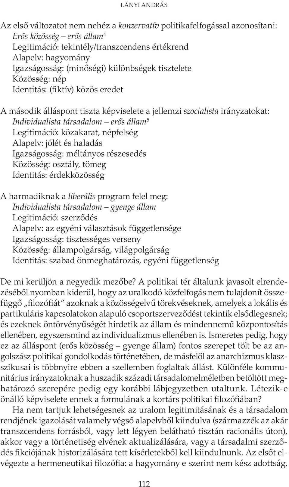 Legitimáció: közakarat, népfelség Alapelv: jólét és haladás Igazságosság: méltányos részesedés Közösség: osztály, tömeg Identitás: érdekközösség A harmadiknak a liberális program felel meg: