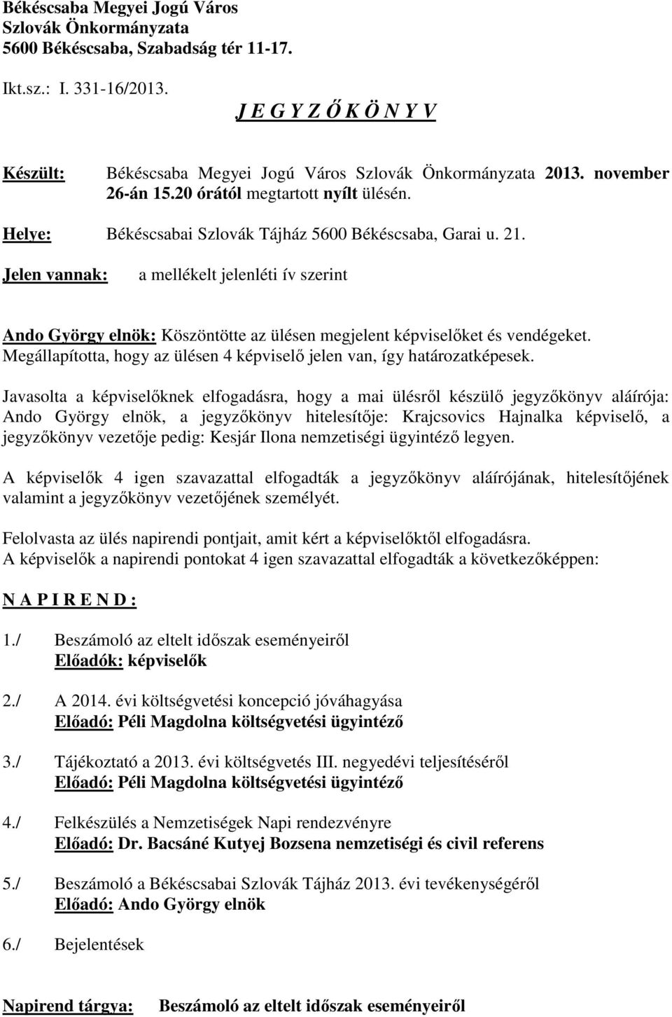 21. Jelen vannak: a mellékelt jelenléti ív szerint Ando György elnök: Köszöntötte az ülésen megjelent képviselőket és vendégeket.