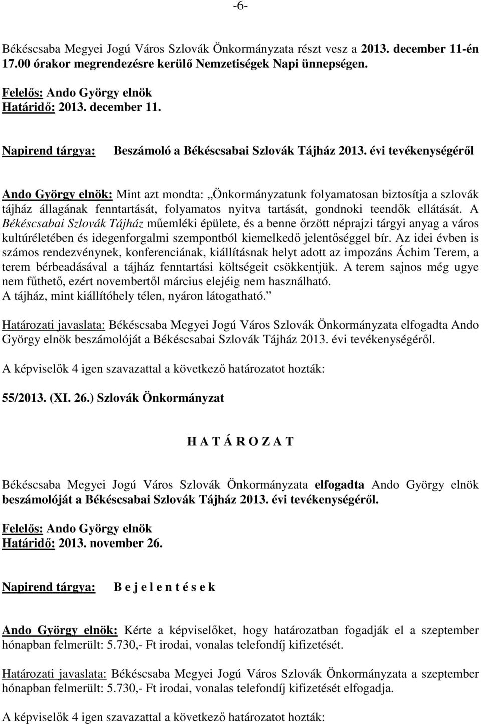 A Békéscsabai Szlovák Tájház műemléki épülete, és a benne őrzött néprajzi tárgyi anyag a város kultúréletében és idegenforgalmi szempontból kiemelkedő jelentőséggel bír.