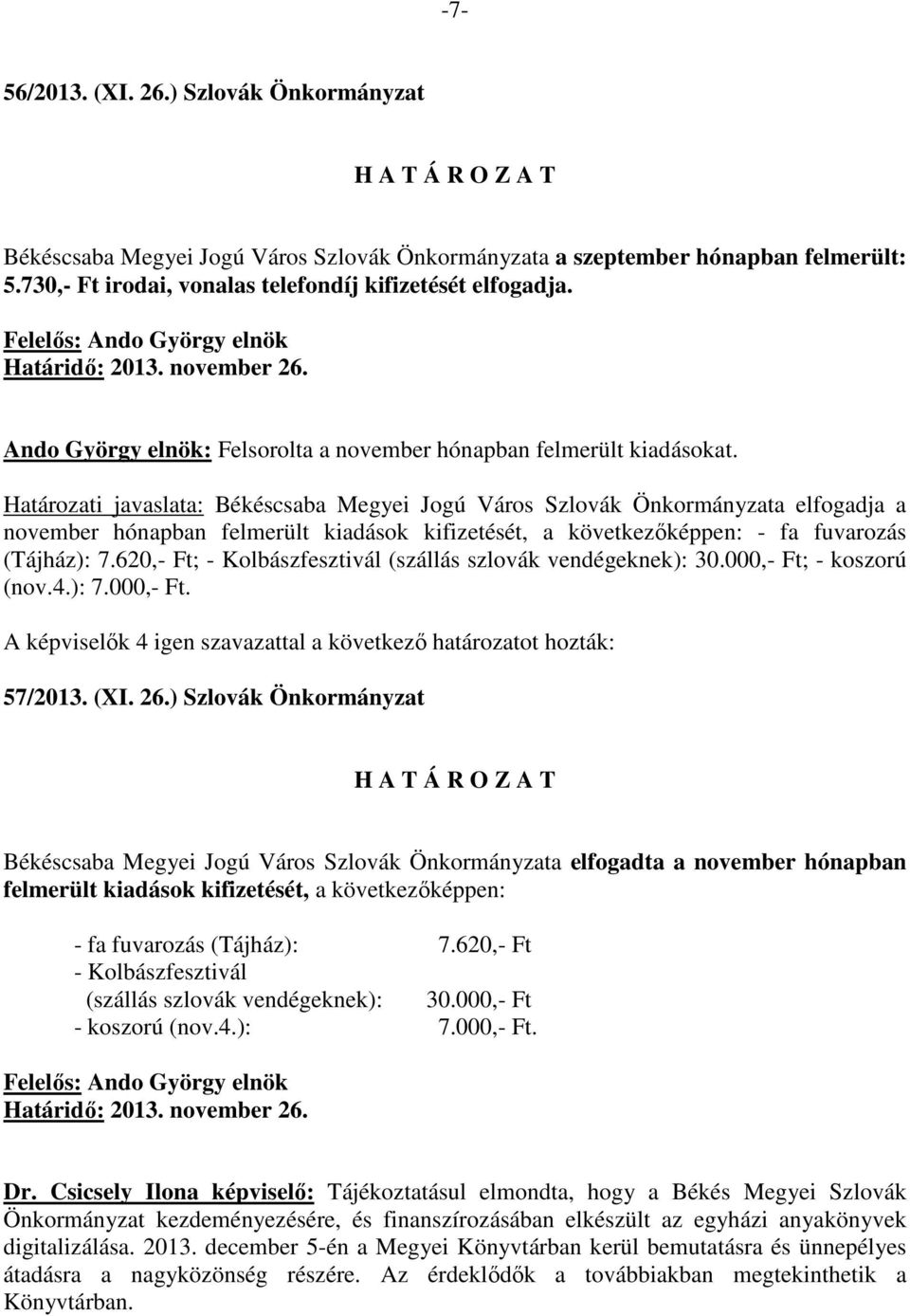 Határozati javaslata: Békéscsaba Megyei Jogú Város Szlovák Önkormányzata elfogadja a november hónapban felmerült kiadások kifizetését, a következőképpen: - fa fuvarozás (Tájház): 7.