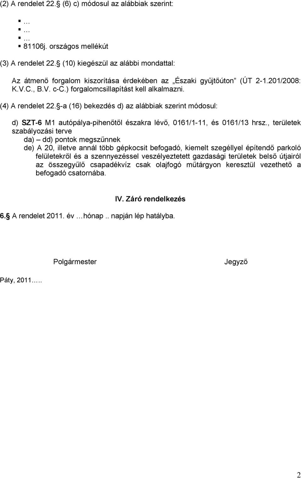 -a (16) bekezdés d) az alábbiak szerint módosul: d) SZT-6 M1 autópálya-pihenőtől északra lévő, 0161/1-11, és 0161/13 hrsz.