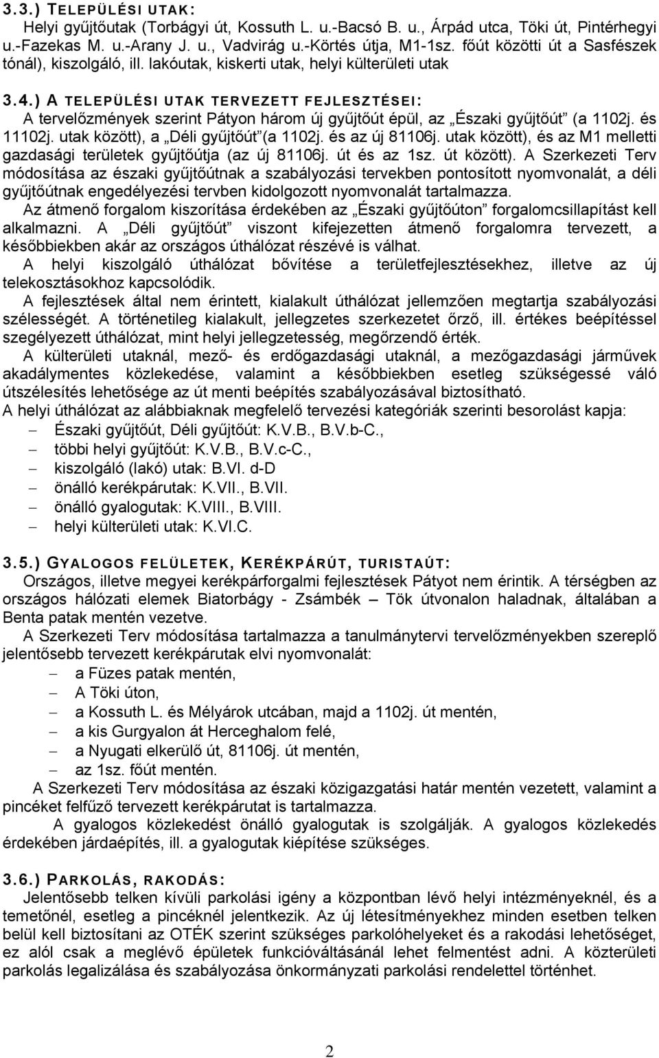 ) A TELEPÜLÉSI UTAK TERVEZETT FEJLESZTÉSEI: A tervelőzmények szerint Pátyon három új gyűjtőút épül, az Északi gyűjtőút (a 1102j. és 11102j. utak között), a Déli gyűjtőút (a 1102j. és az új 81106j.